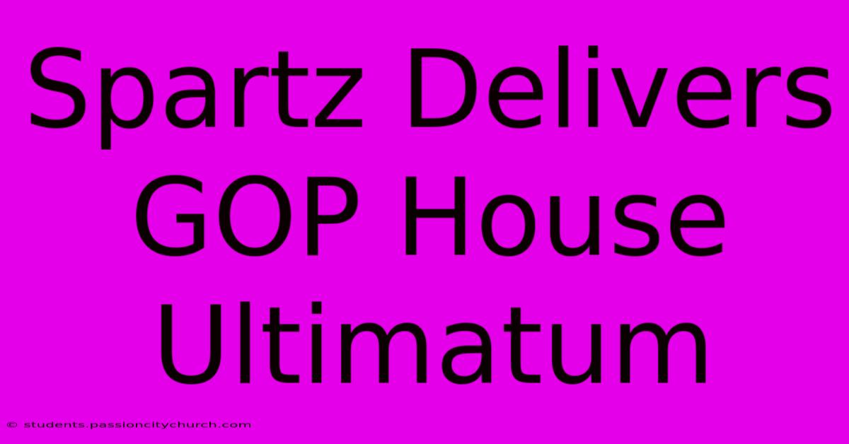 Spartz Delivers GOP House Ultimatum