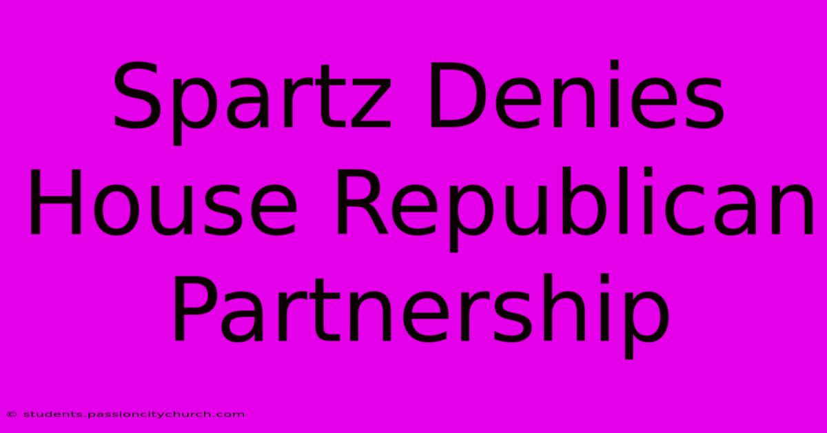 Spartz Denies House Republican Partnership