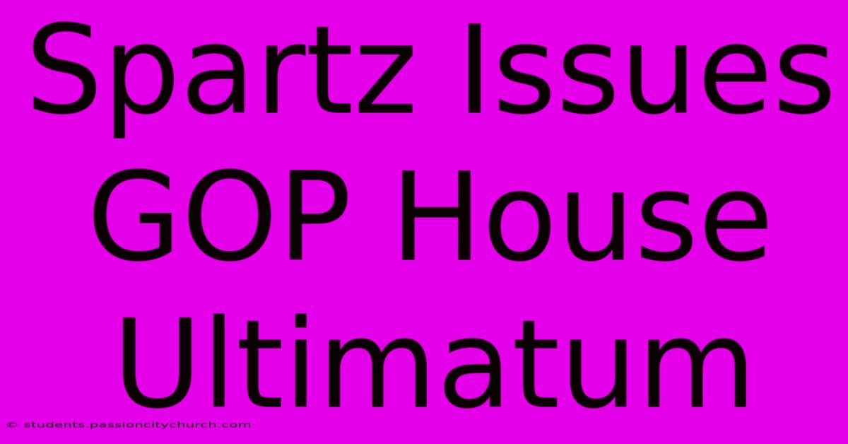 Spartz Issues GOP House Ultimatum