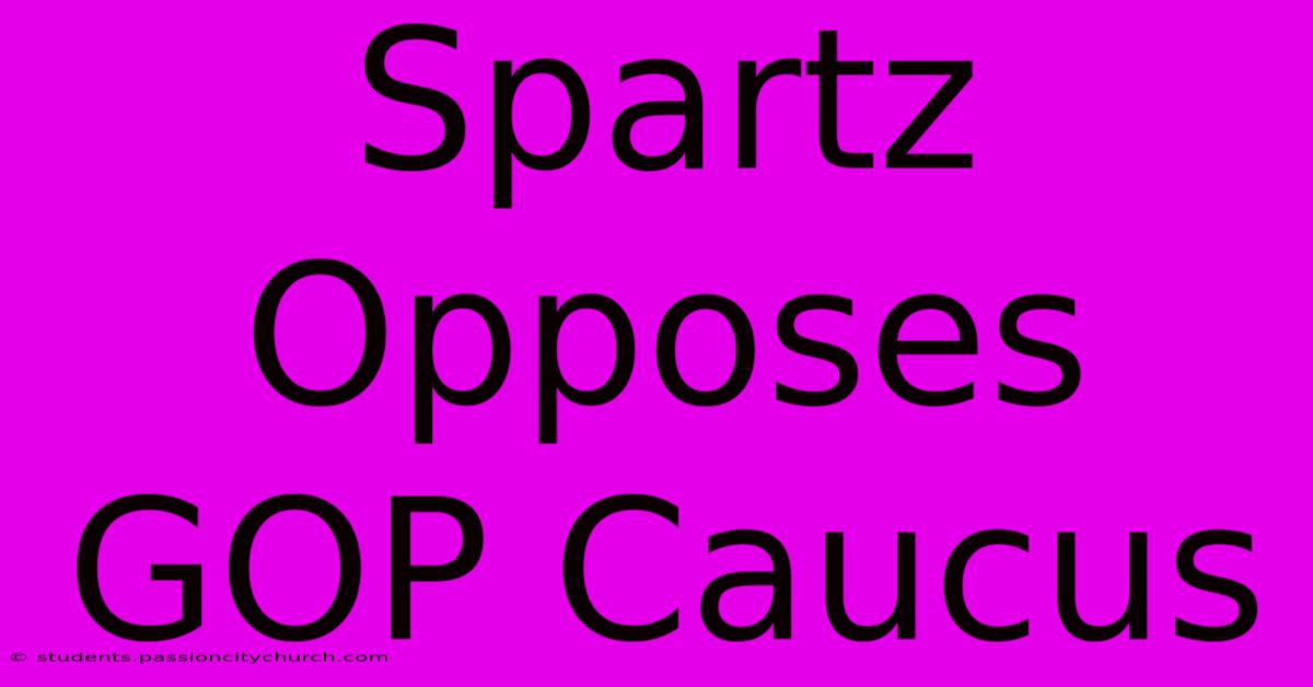 Spartz Opposes GOP Caucus