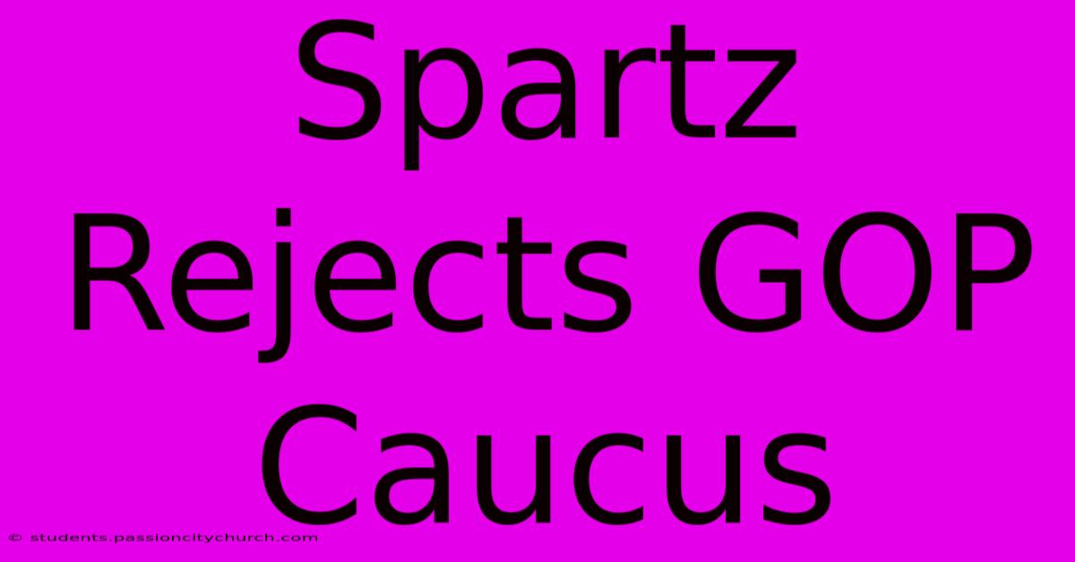 Spartz Rejects GOP Caucus