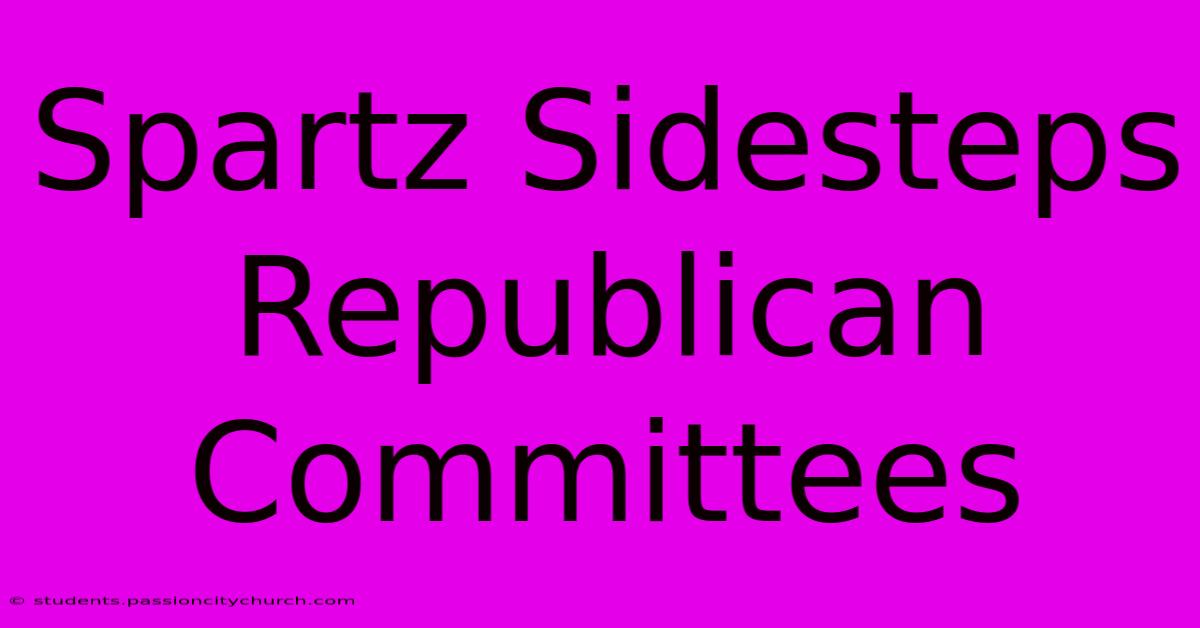 Spartz Sidesteps Republican Committees