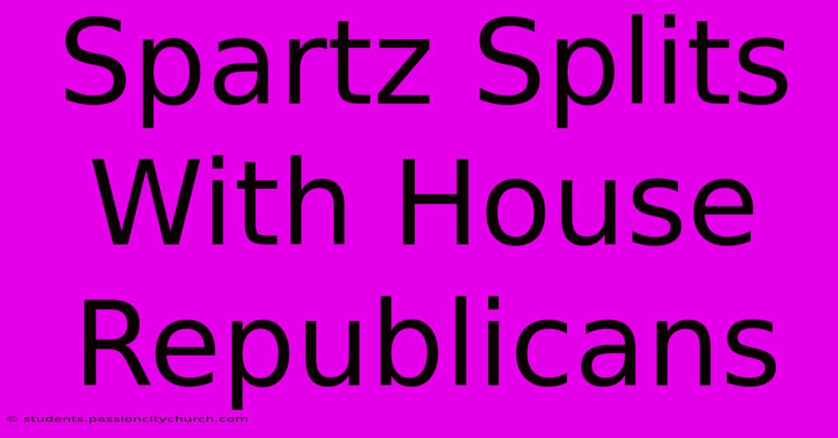 Spartz Splits With House Republicans