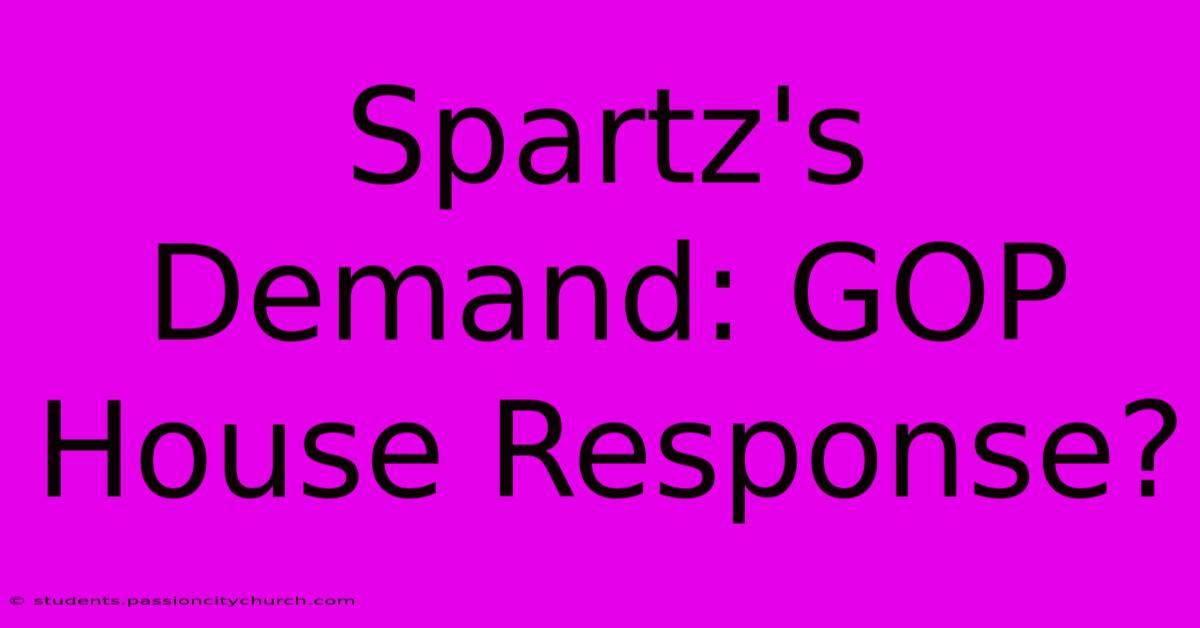 Spartz's Demand: GOP House Response?