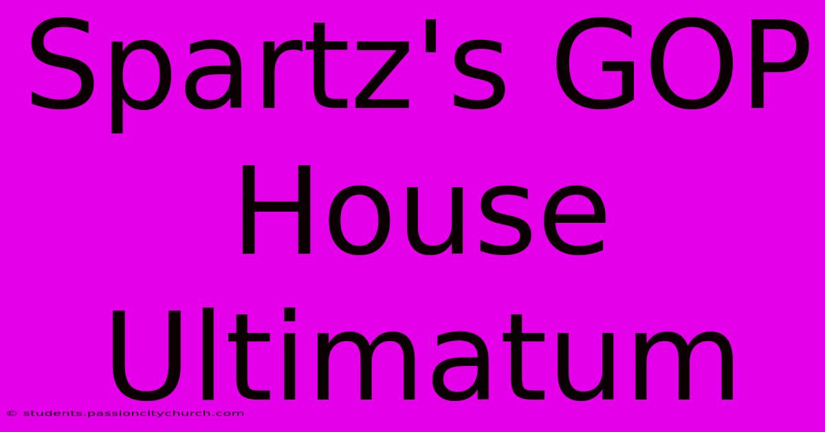 Spartz's GOP House Ultimatum