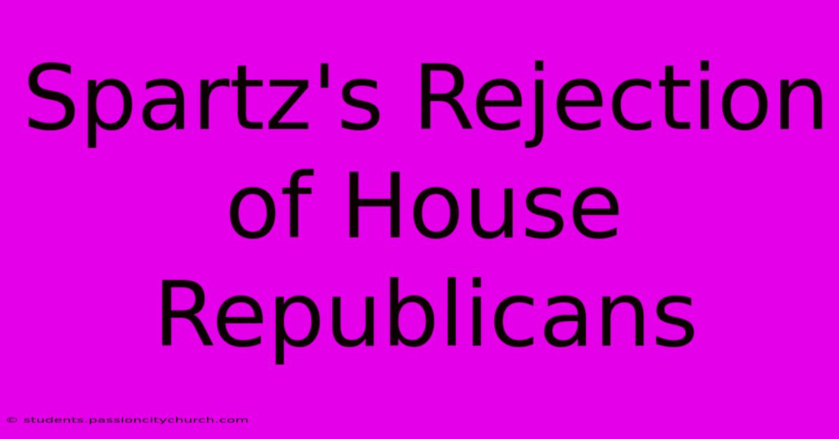 Spartz's Rejection Of House Republicans