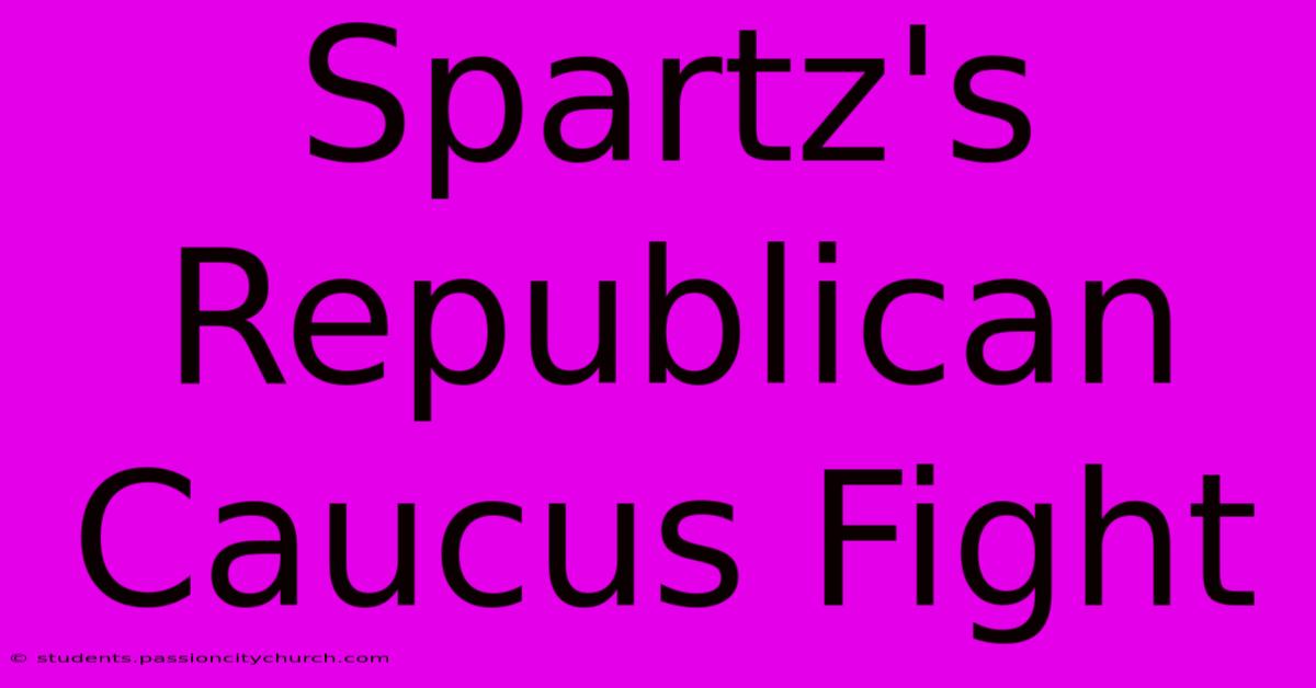 Spartz's Republican Caucus Fight