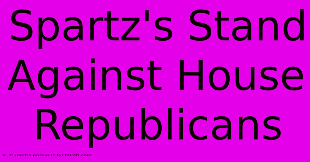 Spartz's Stand Against House Republicans