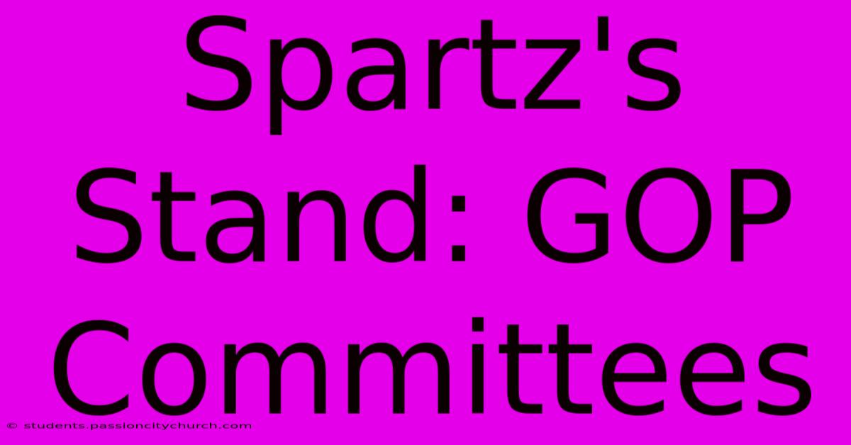 Spartz's Stand: GOP Committees