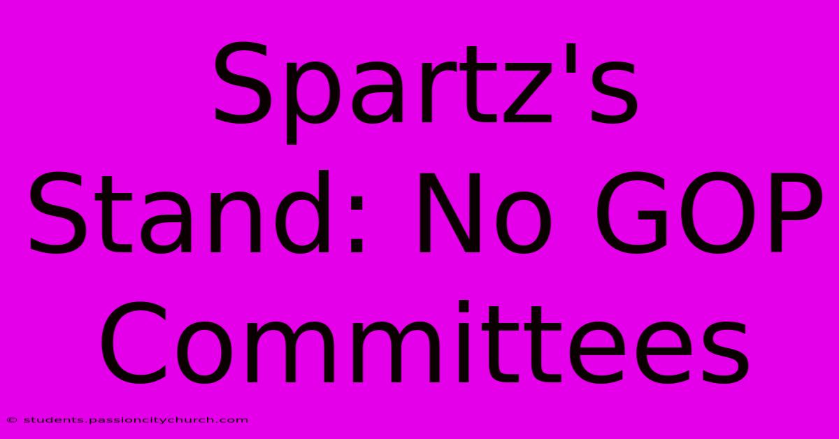 Spartz's Stand: No GOP Committees