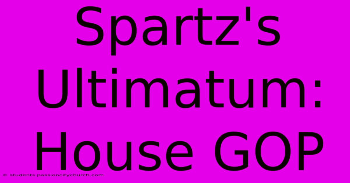 Spartz's Ultimatum: House GOP