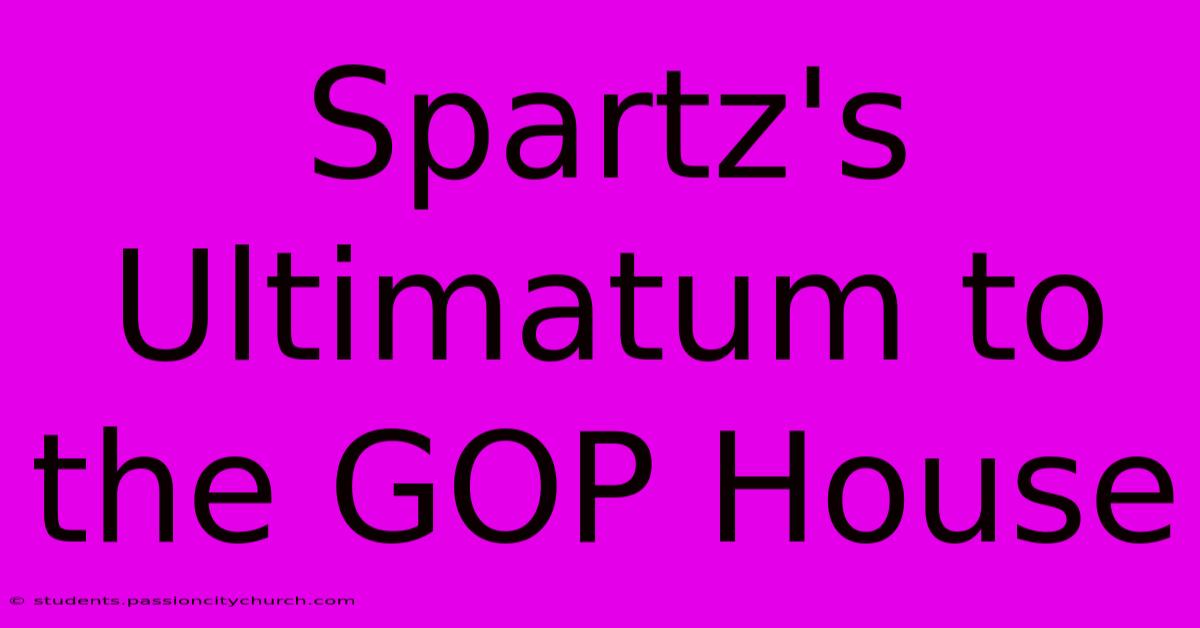 Spartz's Ultimatum To The GOP House