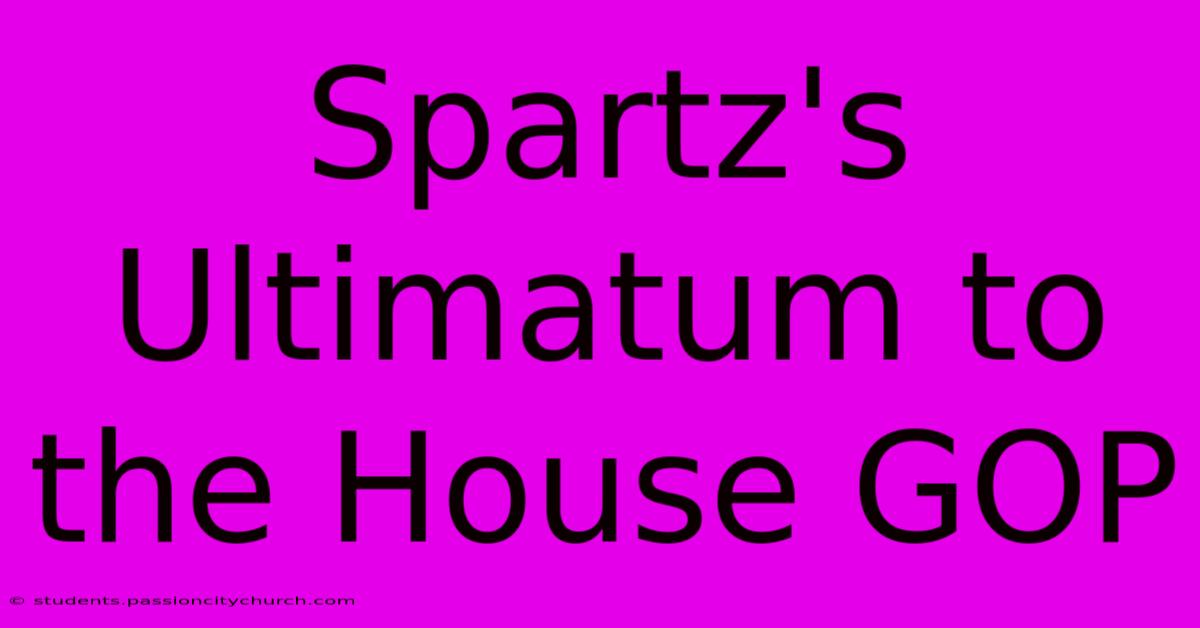 Spartz's Ultimatum To The House GOP