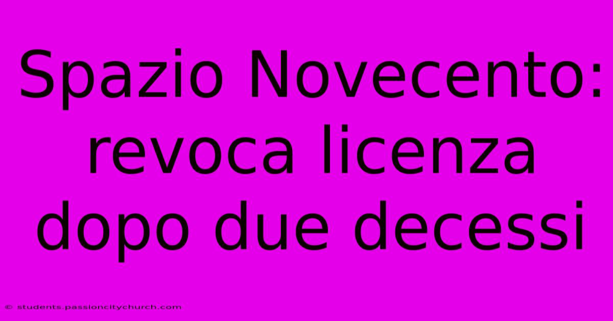 Spazio Novecento: Revoca Licenza Dopo Due Decessi