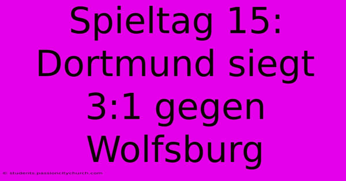 Spieltag 15: Dortmund Siegt 3:1 Gegen Wolfsburg