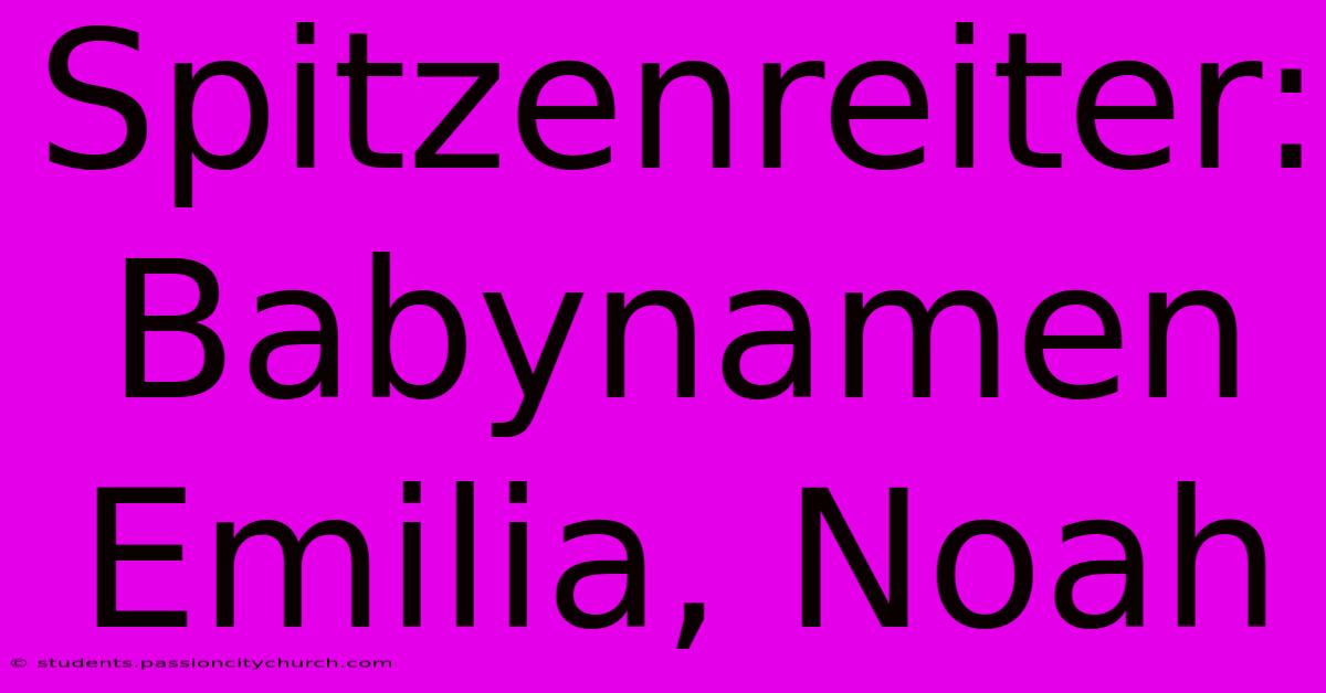 Spitzenreiter: Babynamen Emilia, Noah