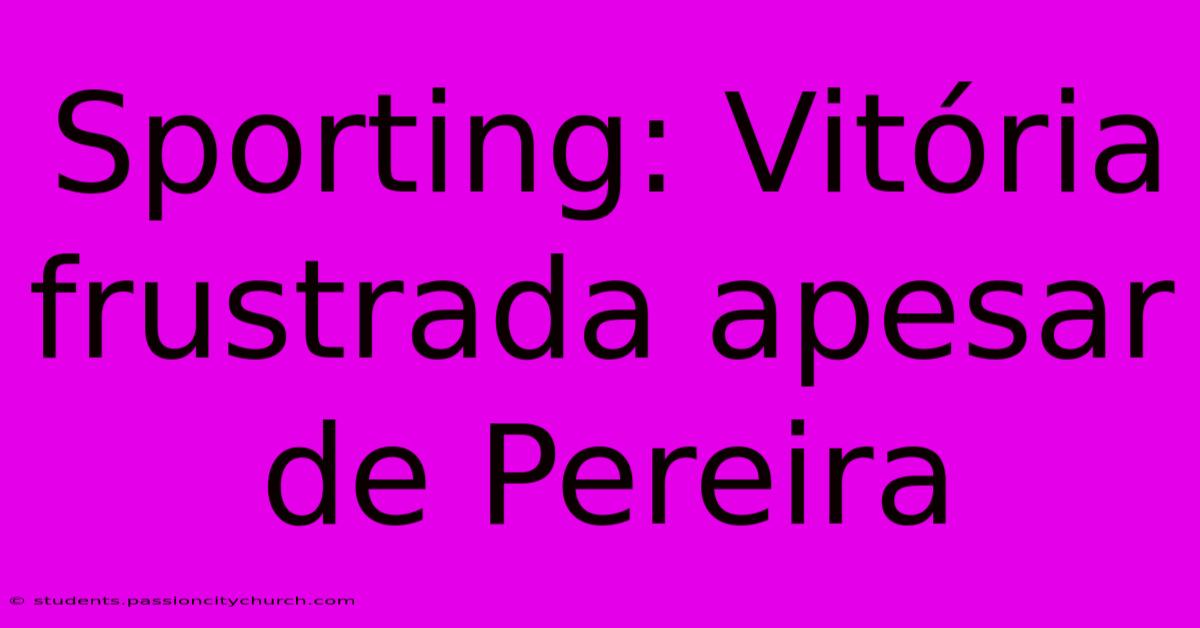 Sporting: Vitória Frustrada Apesar De Pereira