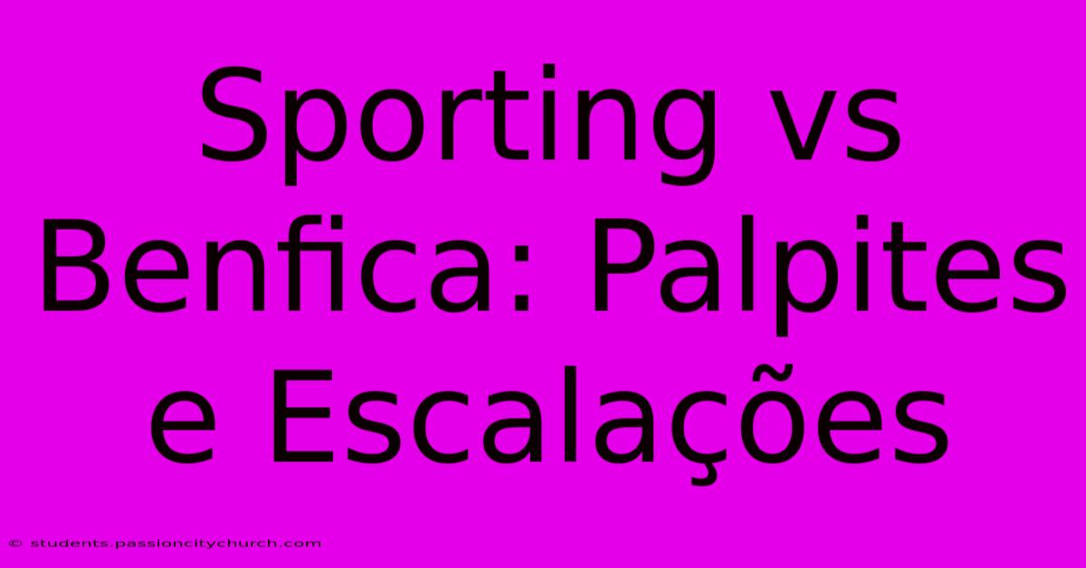 Sporting Vs Benfica: Palpites E Escalações