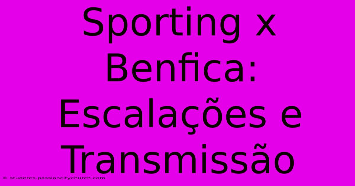 Sporting X Benfica: Escalações E Transmissão