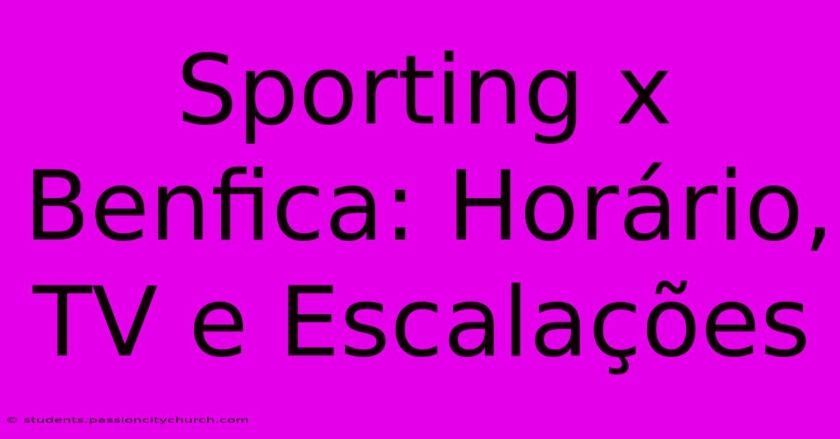 Sporting X Benfica: Horário, TV E Escalações