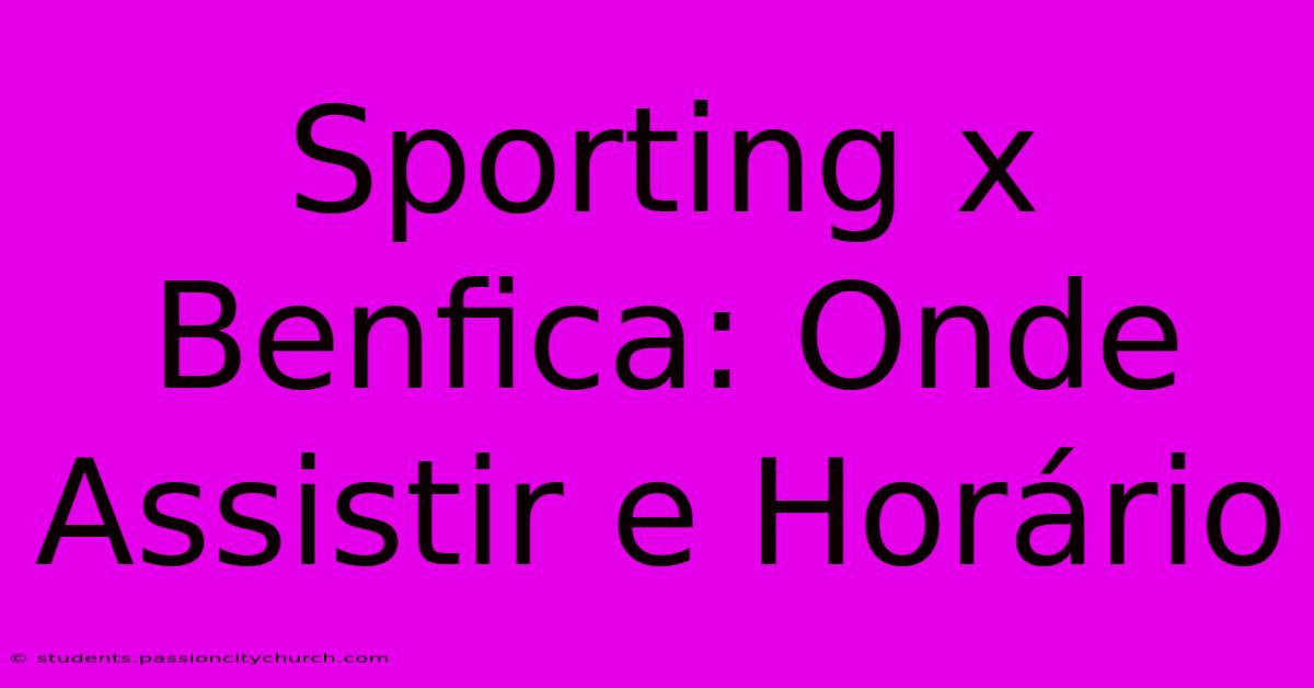 Sporting X Benfica: Onde Assistir E Horário