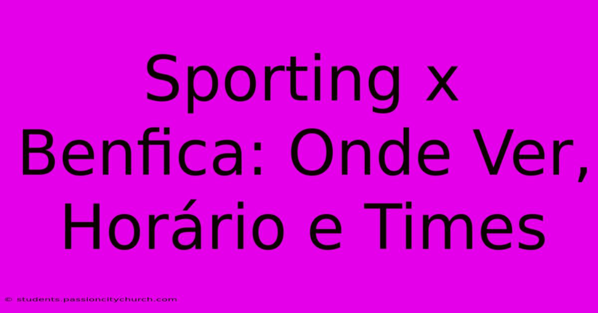 Sporting X Benfica: Onde Ver, Horário E Times