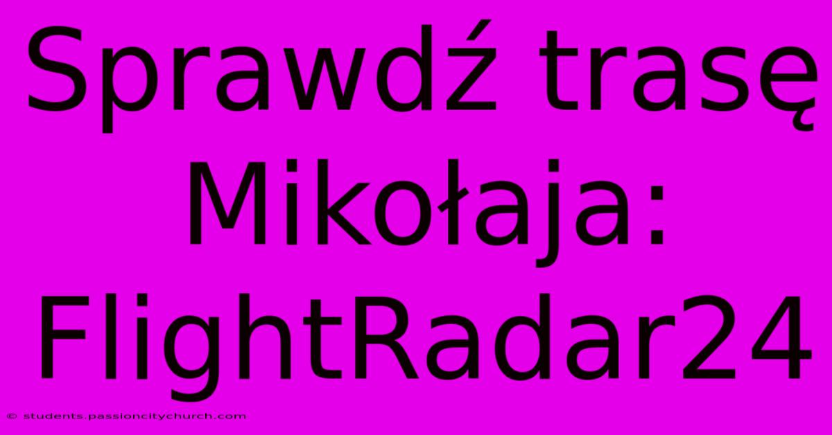 Sprawdź Trasę Mikołaja: FlightRadar24