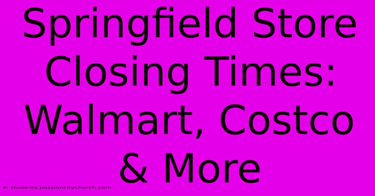 Springfield Store Closing Times: Walmart, Costco & More