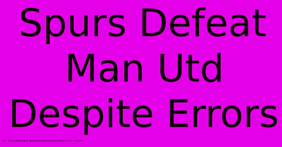 Spurs Defeat Man Utd Despite Errors