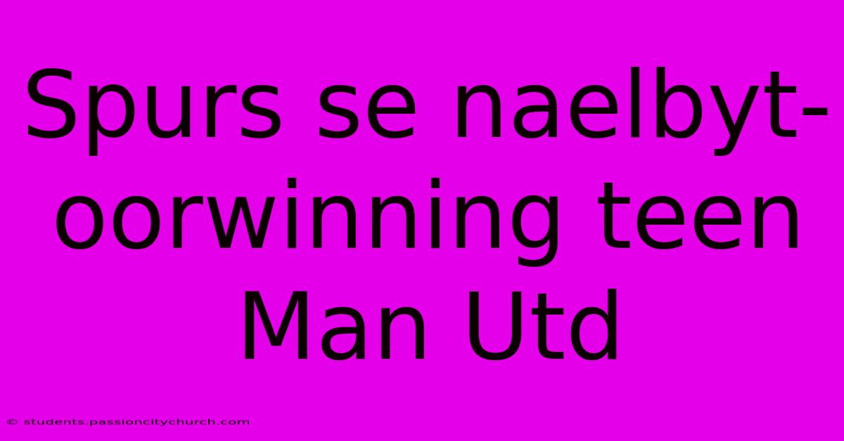 Spurs Se Naelbyt-oorwinning Teen Man Utd