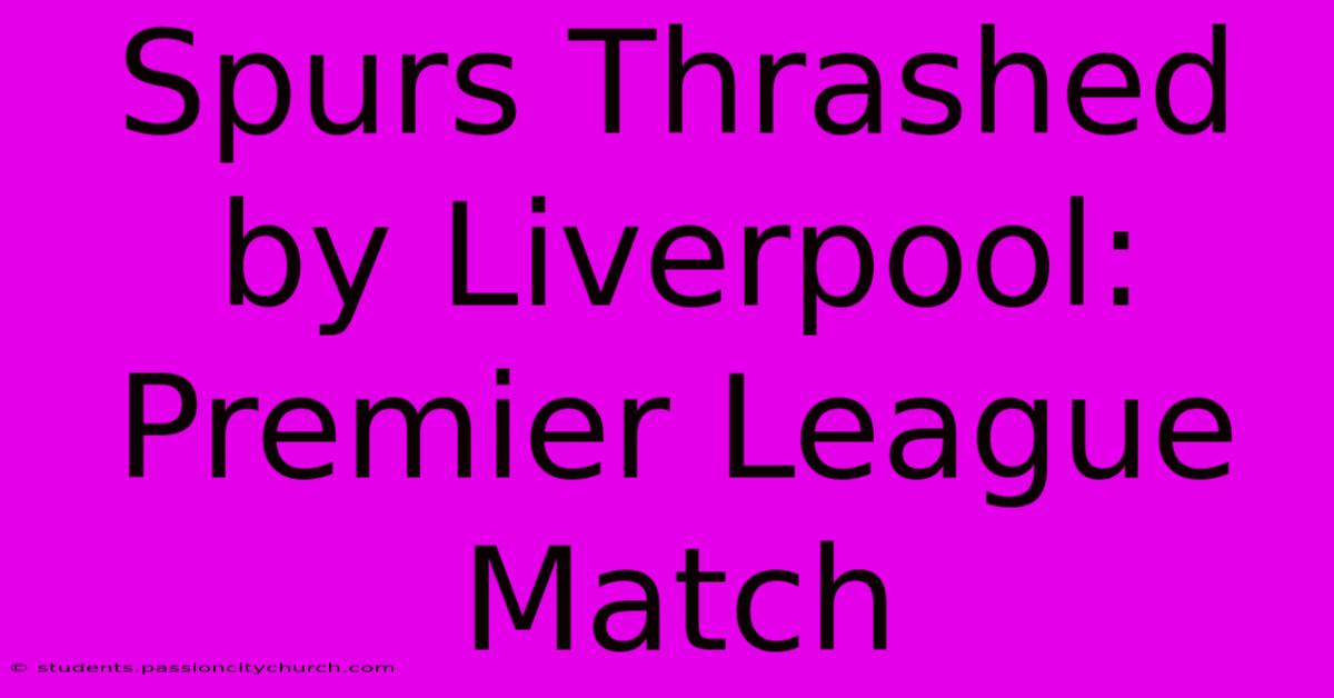 Spurs Thrashed By Liverpool: Premier League Match