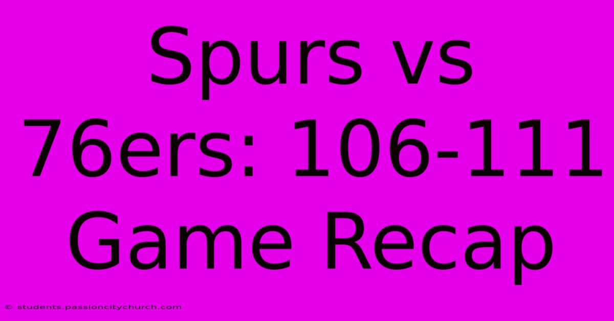 Spurs Vs 76ers: 106-111 Game Recap