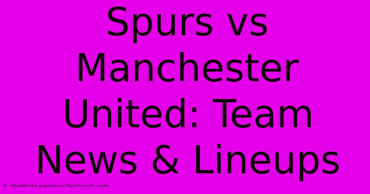 Spurs Vs Manchester United: Team News & Lineups