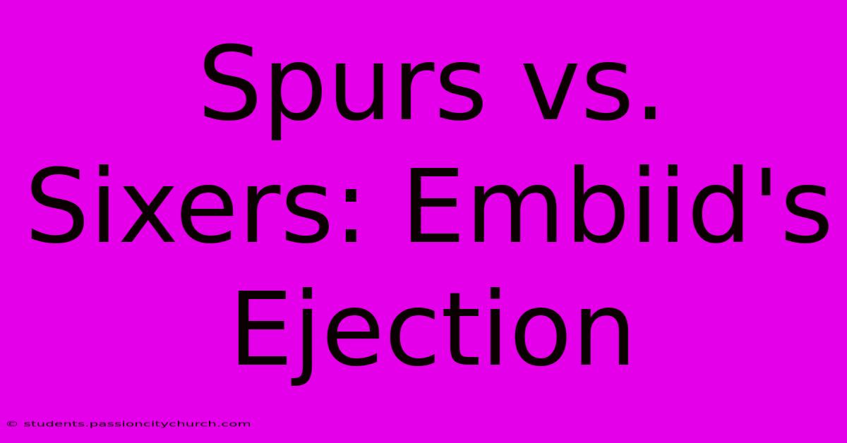 Spurs Vs. Sixers: Embiid's Ejection