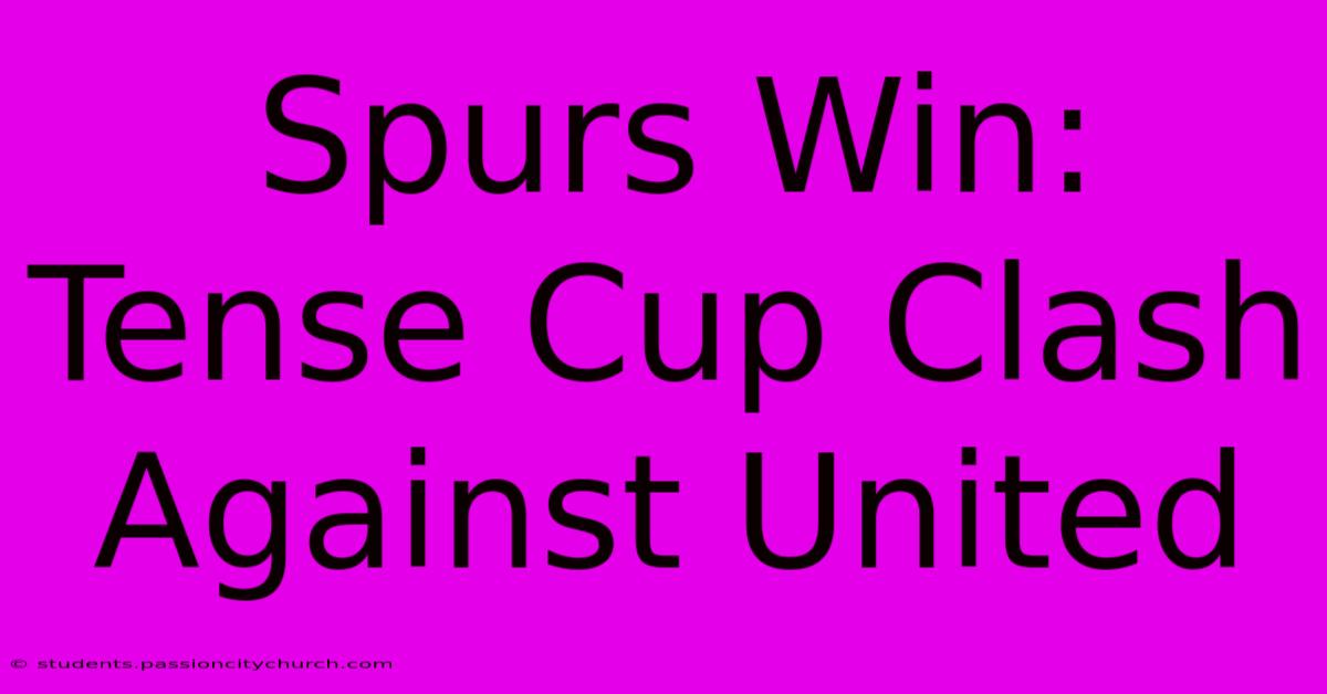 Spurs Win: Tense Cup Clash Against United