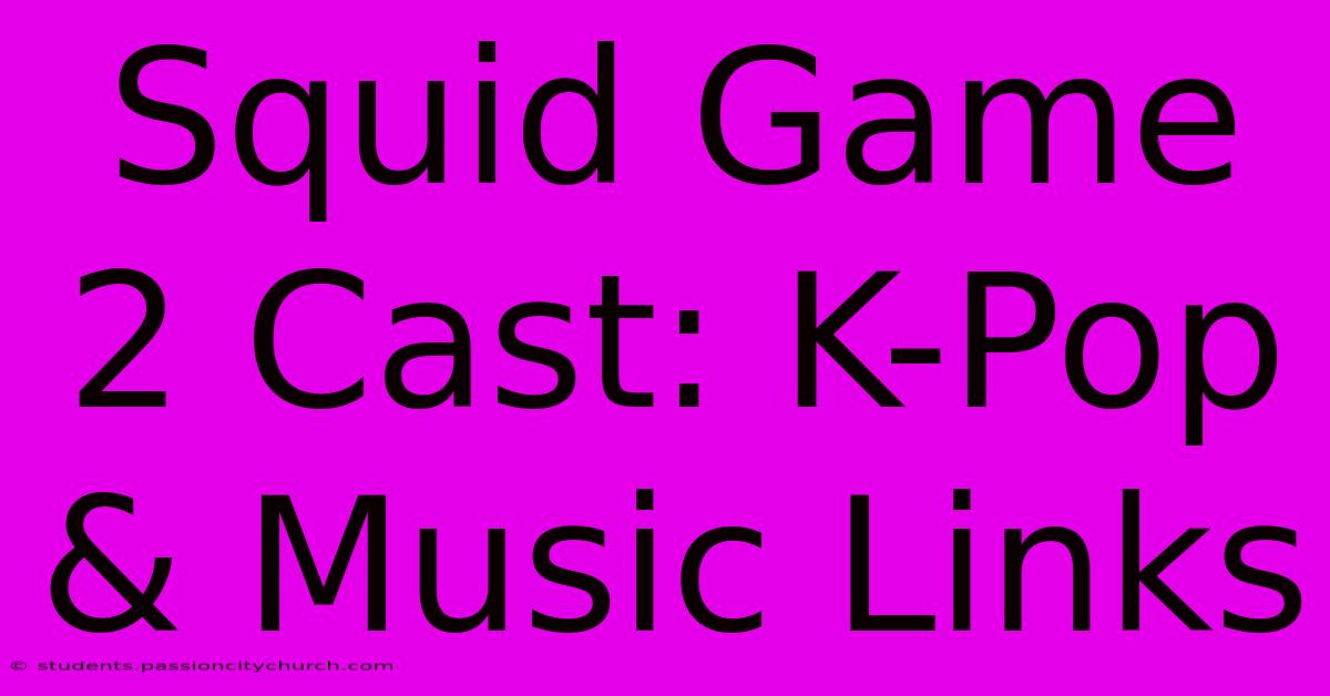 Squid Game 2 Cast: K-Pop & Music Links