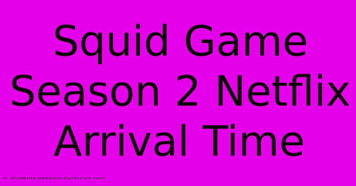 Squid Game Season 2 Netflix Arrival Time