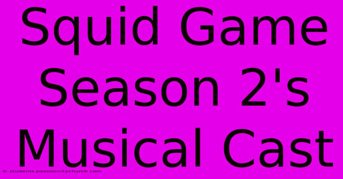 Squid Game Season 2's Musical Cast