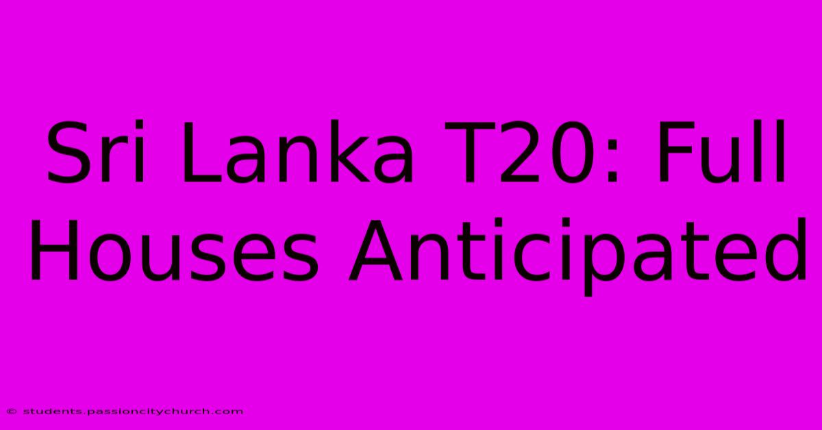 Sri Lanka T20: Full Houses Anticipated