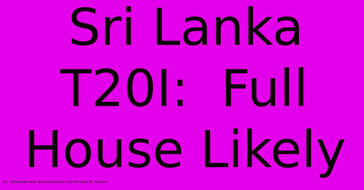 Sri Lanka T20I:  Full House Likely