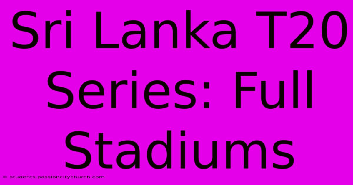 Sri Lanka T20 Series: Full Stadiums