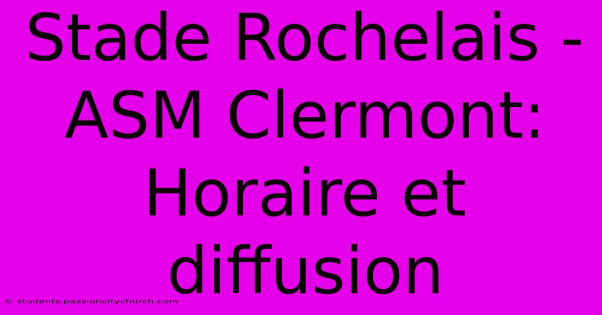 Stade Rochelais - ASM Clermont: Horaire Et Diffusion