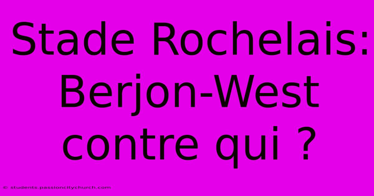 Stade Rochelais: Berjon-West Contre Qui ?