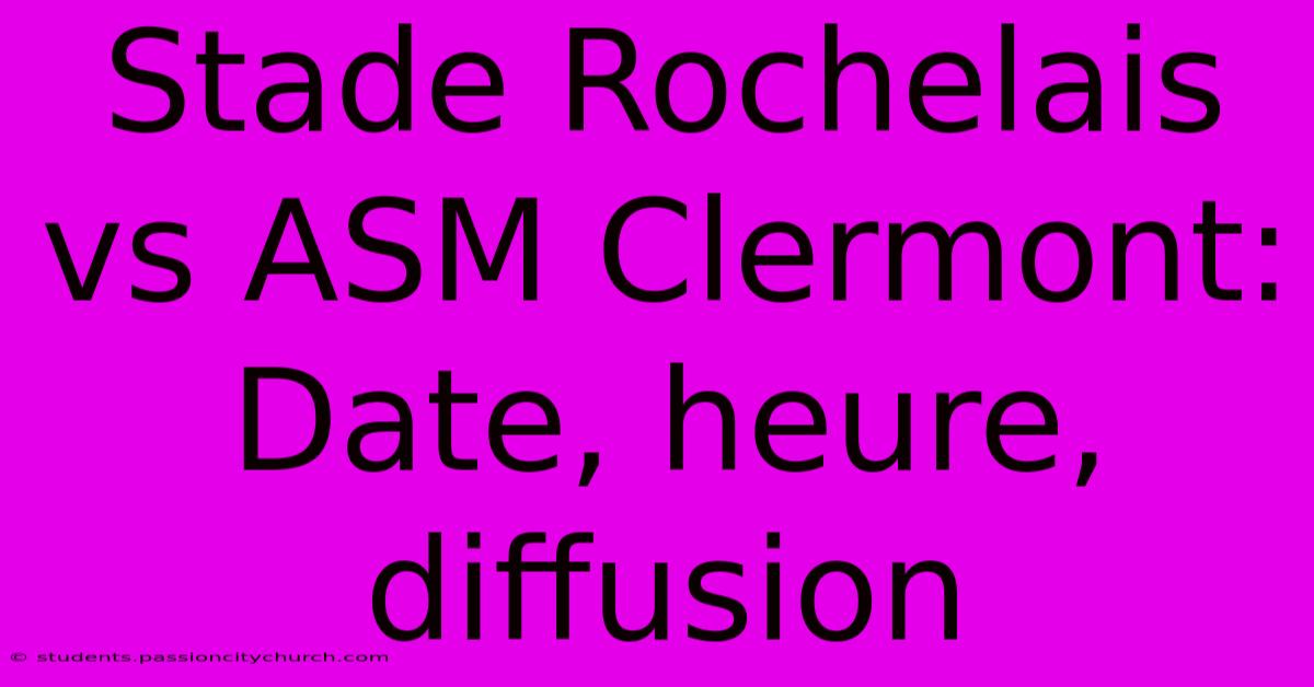 Stade Rochelais Vs ASM Clermont: Date, Heure, Diffusion