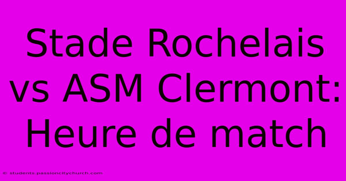 Stade Rochelais Vs ASM Clermont:  Heure De Match