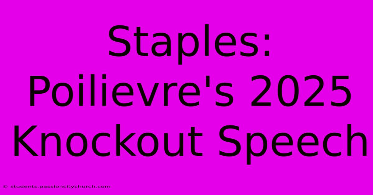 Staples: Poilievre's 2025 Knockout Speech