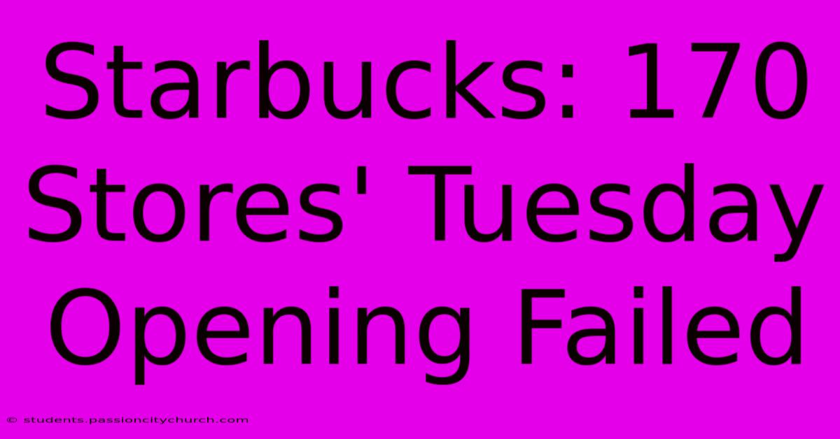 Starbucks: 170 Stores' Tuesday Opening Failed