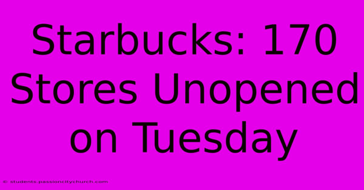 Starbucks: 170 Stores Unopened On Tuesday