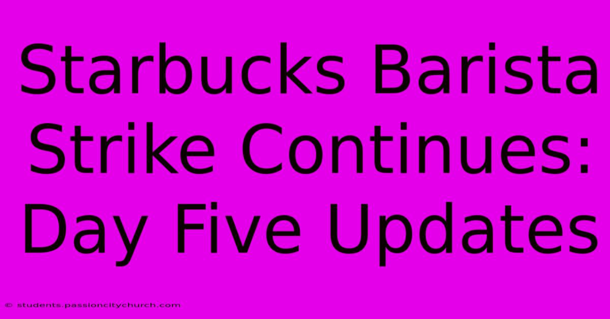 Starbucks Barista Strike Continues: Day Five Updates