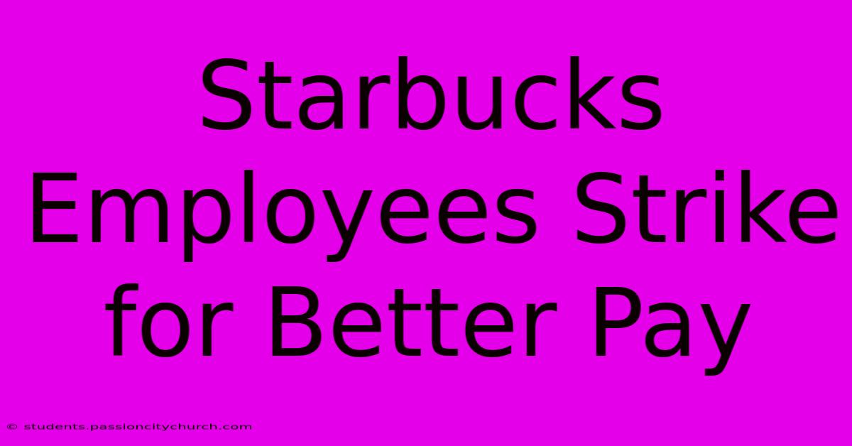 Starbucks Employees Strike For Better Pay